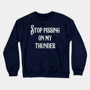 Stop Pissing on my Thunder Crewneck Sweatshirt